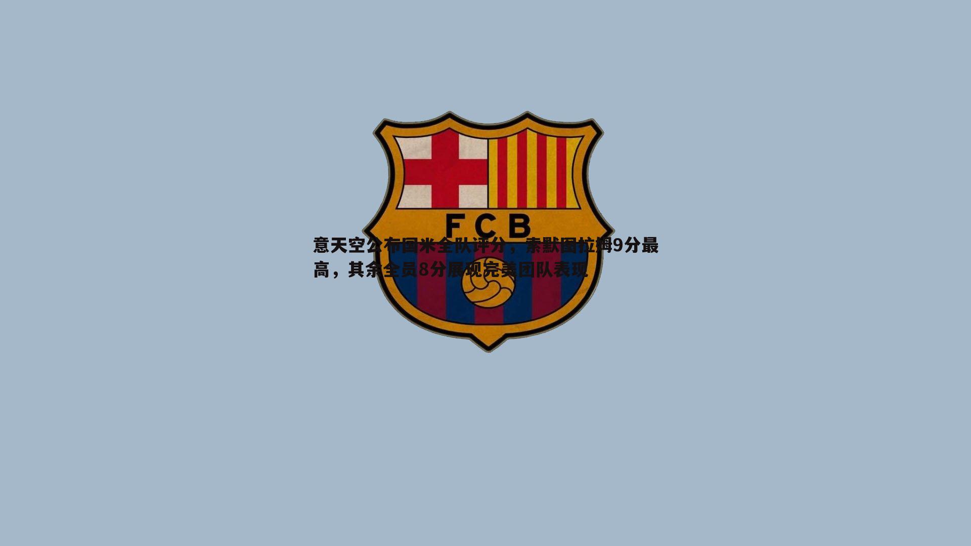 意天空公布国米全队评分，索默图拉姆9分最高，其余全员8分展现完美团队表现